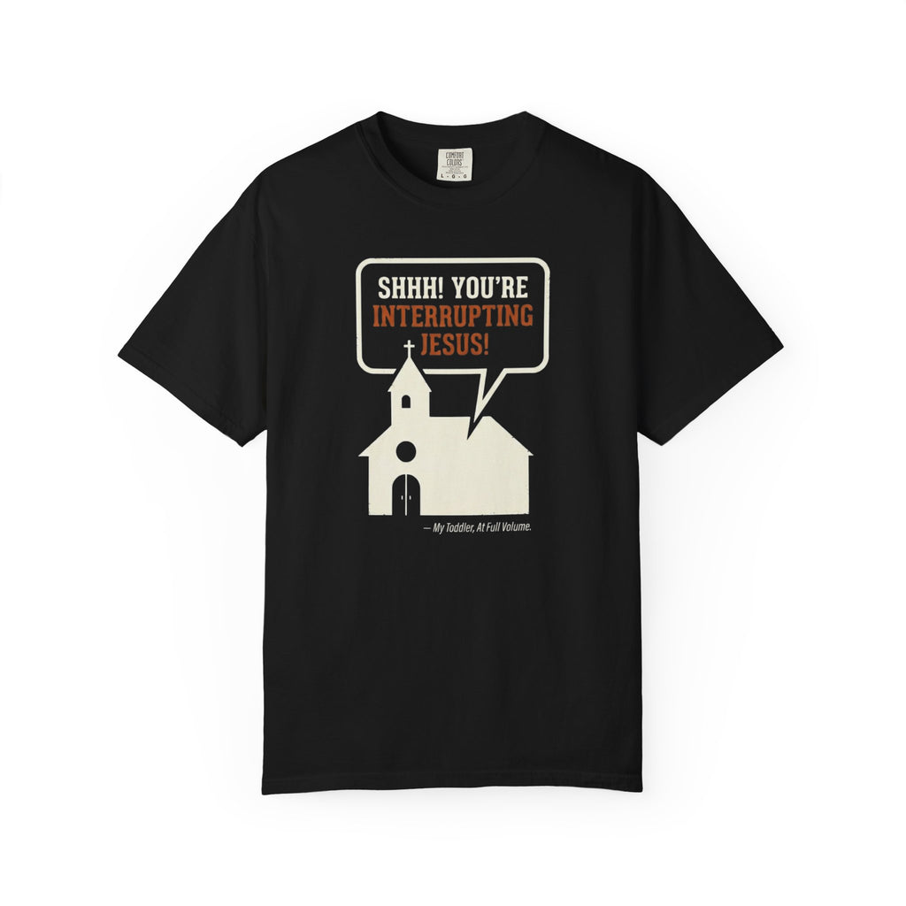 You're Interrupting Jesus T-Shirt