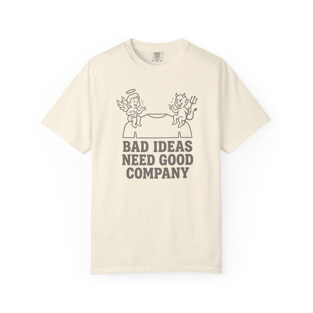 Bad Ideas Good Company T-Shirt